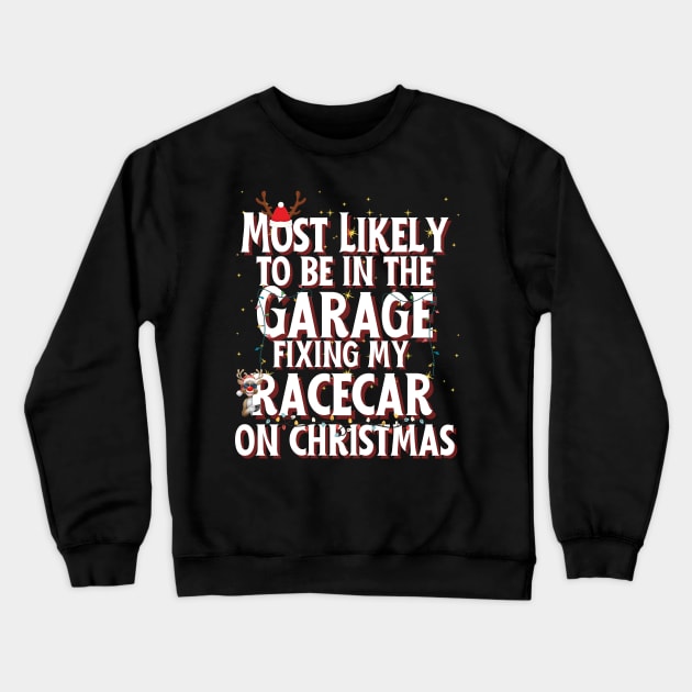 Most Likely To Be In The Garage Fixing My Racecar On Christmas Funny Xmas Racing Cars Christmas Lights Reindeer Crewneck Sweatshirt by Carantined Chao$